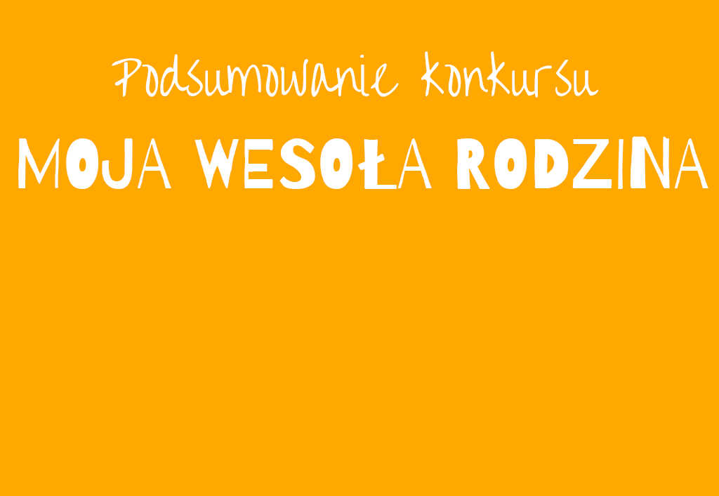 Podsumowanie konkursu "Moja wesoła rodzina"